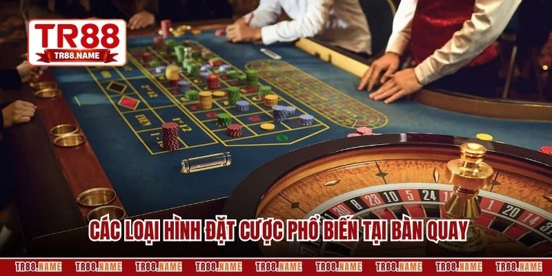 Các loại hình đặt cược phổ biến tại bàn quay